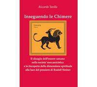 Inseguendo le Chimere: Il disagio dell’essere umano nella societa’ meccanicistica e la riscoperta della dimensione spirituale alla luce del pensiero di Rudolf Steiner