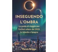 Inseguendo L'ombra: La guida di viaggio per l'eclissi solare del 2026 in Islanda e Spagna (Italian Edition)