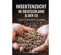 Insektenzucht in Deutschland und der EU: Praxisleitfaden für Futter- und Lebensmittelproduktion in nachhaltigen Kreislaufsystemen