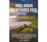 Insel Arran Reiseführer 2026: Entdecken Sie Schottlands verstecktes Juwel mit den besten Wanderungen, Stränden, lokalem Essen und kulturellen Wundern für Abenteurer und Entspannungssuchende