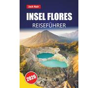 INSEL FLORES REISEFÜHRER 2026: Erkunden Sie die besten Strände, Vulkanlandschaften, die lokale Küche und Inselhopping-Abenteuer im Osten Indonesiens