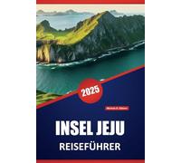 INSEL JEJU REISEFÜHRER 2025: Strände, Wandern, lokale Küche, Märkte und kulturelle Sehenswürdigkeiten sowie praktische Reisetipps für die Erkundung der Vulkaninsel Südkoreas