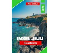 Insel Jeju Reiseführer 2026: Entdecken Sie Naturwunder, malerische Wanderwege, die lokale Küche, kulturelle Sehenswürdigkeiten und wertvolle Tipps für Ihr Südkorea-Abenteuer