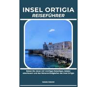 INSEL ORTIGIA REISEFÜHRER: Reisen Sie clever mit wichtigen Reisetipps, lokalen Abenteuern und den Sehenswürdigkeiten der Insel Ortigia