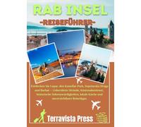 INSEL RAB REISEFÜHRER 2026: Entdecken Sie Lopar, den Komrčar-Park, Supetarska Draga und Barbat - Unberührte Strände, Küstenabenteuer, historische ... lokale Küche und unverzichtbare Reisetipps.