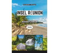INSEL RÉUNION REISEFÜHRER 2026: Vulkanische Landschaften und kreolisches Leben im Indischen Ozean, von Lavapfaden und geheimen Lagunen bis hin zu ... Festen und Wellness-Ausflügen in Afrika