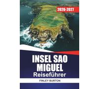 INSEL SAO MIGUEL Reiseführer 2026-2027: Kraterseen, heiße Quellen, Küstenwanderungen, Walbeobachtung und lokale Küche auf den Azoren