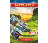 INSEL SKYE REISEFÜHRER 2025: Eine Reise durch Fairy Pools, Cuillin Peaks und die Seele der Isle of Skye