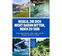 INSELN, DIE DICH NICHT DARUM BITTEN, REICH ZU SEIN: Echte Geschichten, echte Inseln und die Freiheit, einfach zu reisen (Die Reisereihe „Stille Freiheit)