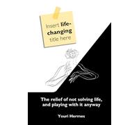 Insert life-changing title here: The relief of not solving life, and playing with it anyway (Remember to Forget)