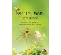 Insetti dal mondo!: Andiamo alla scoperta delle meraviglie della natura