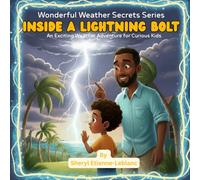Inside A Lightning Bolt: An Exciting Weather Adventure for Curious Kids (Wonderful Weather Secrets)