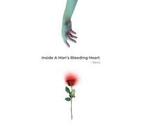 Inside a Man's Bleeding Heart: 100 Poems of Love,Loss and Letting Go