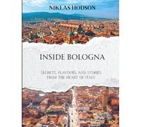 Inside Bologna: Secrets, Flavours, And Stories From The Heart Of Italy
