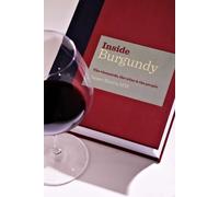 Inside Burgundy : The Vineyards, The Wine And The People.