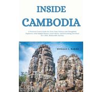 INSIDE CAMBODIA: A Practical Travel Guide for First-Time Visitors and Thoughtful Explorers, with Sample Routes, Local Advice, and Everything You Need ... Memorable Journey (The Adventurous Tourist.)