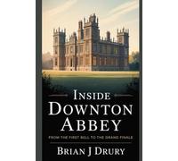 Inside Downton Abbey: From the First Bell to the Grand Finale