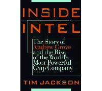 Inside Intel: Andy Grove and the Rise of the World's Most Powerful Chip Company