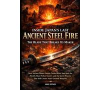 INSIDE JAPAN’S LAST ANCIENT STEEL FIRE THE BLADE THAT BREAKS ITS MAKER