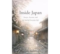 Inside Japan: Stories, Seasons, and the Soul of Everyday Life