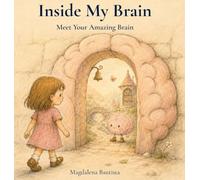 Inside My Brain: Meet Your Amazing Brain