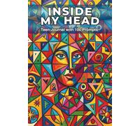 Inside My Head: A Teen Journal: 100 Prompts for Reflection, Creativity and Self-Expression (Ages 11-16)
