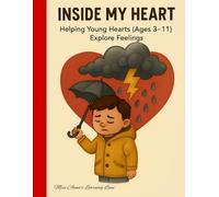 Inside My Heart, Helping Young Hearts (ages 3-11): Supporting Tender Minds with Colour, Confidence and Care, Guiding Little Explorers Toward Kindness, ... Emotional Wisdom Through Art and Affirmations