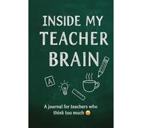 Inside My Teacher Brain: A journal for teachers who think too much