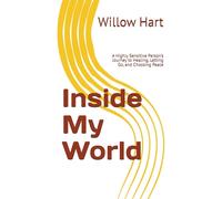 Inside My World: A Highly Sensitive Person’s Journey to Healing, Letting Go, and Choosing Peace