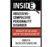 Inside Obsessive-Compulsive Personality Disorder: What It Is and How to Manage It: OCD Books (Personality Disorders)