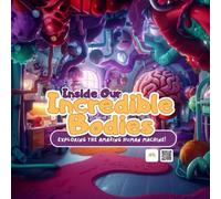 Inside Our Incredible Bodies Exploring the Amazing Human Machine!: STEAM | STEM Learning | Screen Free | Related Activities | Biology | Science | Homeschooling | Preschool