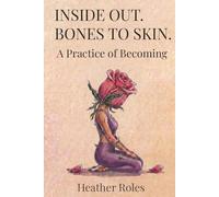 Inside Out. Bones To Skin.: A Practice of Becoming