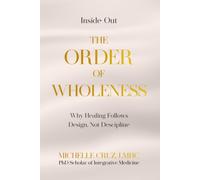 Inside-Out THE ORDER OF WHOLENESS: Why Healing Follows Design Not Discipline