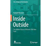 Inside Outside: The Hidden Voices of Historic-Old-New Yazd (Cities, Heritage and Transformation)