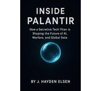 Inside Palantir: How a Secretive Tech Titan is Shaping the Future of AI, Warfare, and Global Data