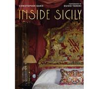 Inside Sicily: Celebrate Sicily's History, Culture, and Natural Beauty with an Exclusive Look Inside Its Most Fascinating Homes