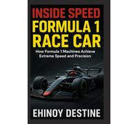Inside Speed: Formula 1 Race Car: How Formula 1 Machines Achieve Extreme Speed and Precision