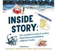 Inside Story: The Wonderful World of Writing, Illustrating and Publishing Children's Books
