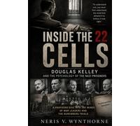 Inside the 22 Cells: Douglas Kelley and the Psychology of the Nazi Prisoners: A Profound Dive Into The Minds Of War Leaders And The Nuremberg Trials