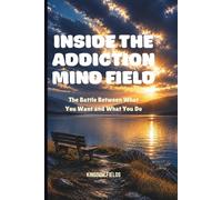 INSIDE THE ADDICTION MIND FIELD: The Battle Between What You Want And What You Do: 4 (SET FREE FROM ADDICTION SERIES)