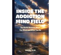 INSIDE THE ADDICTION MIND FIELD: The Battle Between What You Want And What You Do (SET FREE FROM ADDICTION SERIES)