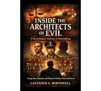 Inside the Architects of Evil: A Psychologist’s Journey at Nuremberg: Facing Hess, Himmler, and History’s Darkest Minds of Horror