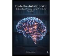 Inside the Autistic Brain:: The New Neuroscience, Evidence-Based Therapies and Family Strategies for Autism