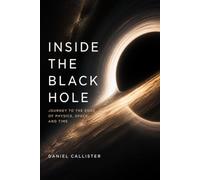 Inside the Black Hole: Journey to the Edge of Physics, Space, and Time (Horizons of Reality)