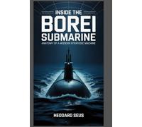 Inside the Borei Submarine Anatomy of a Modern Strategic Machine: How an underwater giant born from turmoil became the backbone of national defense (Beneath the Waves Chronicles of Submarines)