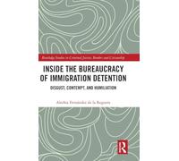 Inside the Bureaucracy of Immigration Detention: Disgust, Contempt, and Humiliation (Routledge Studies in Criminal Justice, Borders and Citizenship)