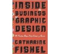 Inside The Business Of Graphic Design: 60 Leaders Share Their Sec Rets