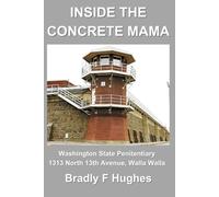 Inside the Concrete Mama: 1313 North 13th Street, Walla Walla (The Incredible Journey of Bradly F Hughes: Smokejumper, Father, Convicted Felon, Sailor)