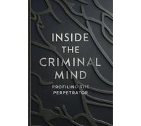 Inside the Criminal Mind: Profiling the Perpetrator