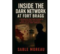 Inside the Dark Network at Fort Bragg: A Documented True Crime Account of Drug Trafficking and Murder within an Elite Army Community (Sable Moreau’s True Crime Uncovered)
